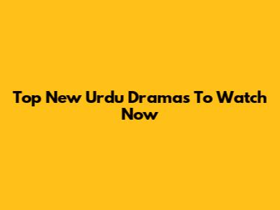 Top New Urdu Dramas To Watch Now