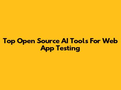 Top Open Source AI Tools For Web App Testing