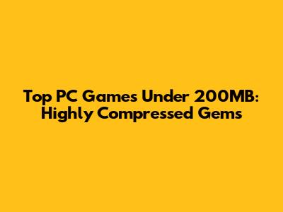 Top PC Games Under 200MB: Highly Compressed Gems