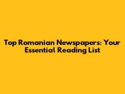 Top Romanian Newspapers: Your Essential Reading List