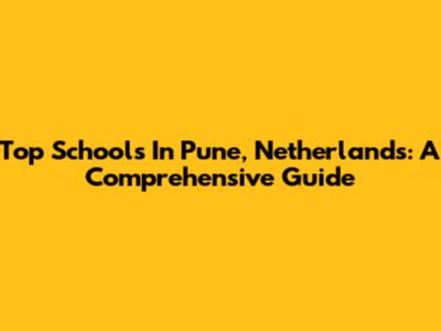 Top Schools In Pune, Netherlands: A Comprehensive Guide