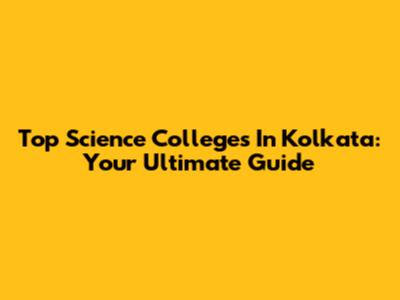 Top Science Colleges In Kolkata: Your Ultimate Guide