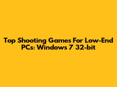 Top Shooting Games For Low-End PCs: Windows 7 32-bit