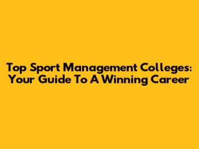 Top Sport Management Colleges: Your Guide To A Winning Career