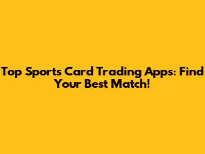 Top Sports Card Trading Apps: Find Your Best Match!