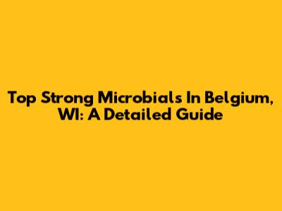 Top Strong Microbials In Belgium, WI: A Detailed Guide