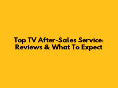 Top TV After-Sales Service: Reviews & What To Expect