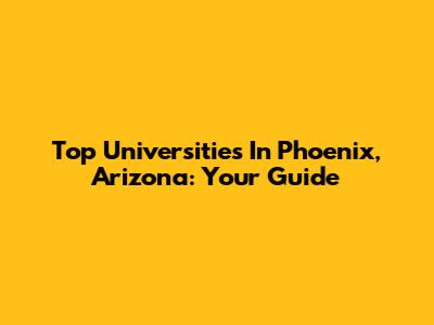 Top Universities In Phoenix, Arizona: Your Guide
