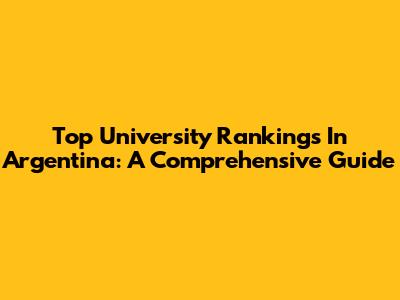 Top University Rankings In Argentina: A Comprehensive Guide
