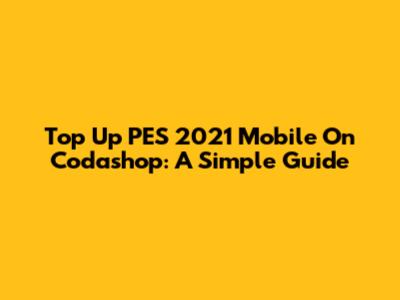 Top Up PES 2021 Mobile On Codashop: A Simple Guide