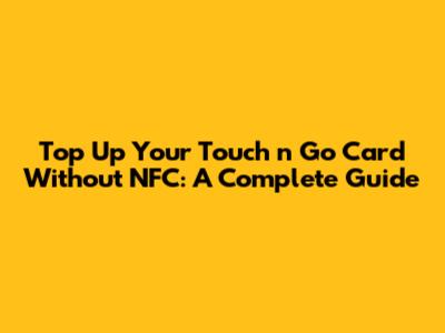 Top Up Your Touch 'n Go Card Without NFC: A Complete Guide