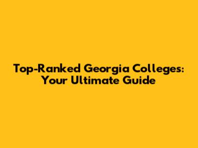 Top-Ranked Georgia Colleges: Your Ultimate Guide