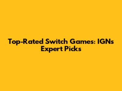 Top-Rated Switch Games: IGN's Expert Picks