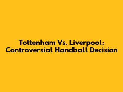 Tottenham Vs. Liverpool: Controversial Handball Decision