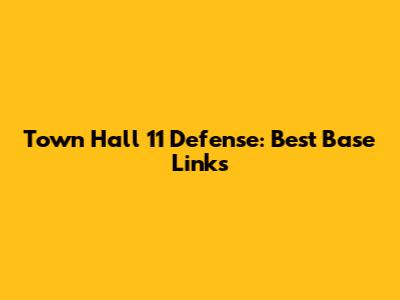 Town Hall 11 Defense: Best Base Links