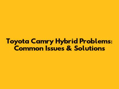 Toyota Camry Hybrid Problems: Common Issues & Solutions