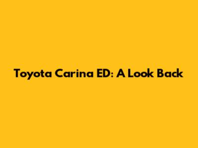 Toyota Carina ED: A Look Back