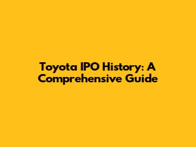 Toyota IPO History: A Comprehensive Guide