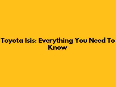 Toyota Isis: Everything You Need To Know