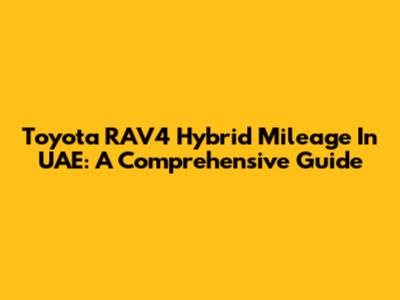 Toyota RAV4 Hybrid Mileage In UAE: A Comprehensive Guide