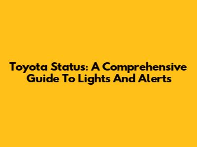 Toyota Status: A Comprehensive Guide To Lights And Alerts
