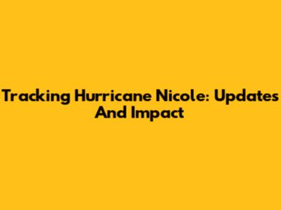Tracking Hurricane Nicole: Updates And Impact
