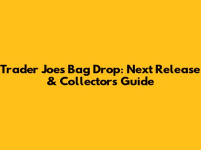 Trader Joe's Bag Drop: Next Release & Collector's Guide