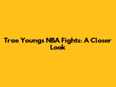 Trae Young's NBA Fights: A Closer Look
