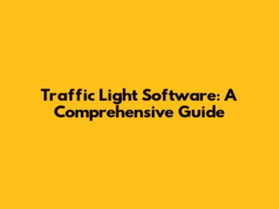 Traffic Light Software: A Comprehensive Guide