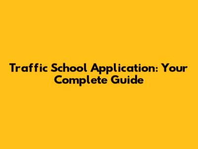 Traffic School Application: Your Complete Guide