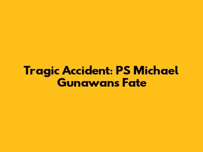 Tragic Accident: PS Michael Gunawan's Fate