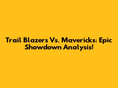 Trail Blazers Vs. Mavericks: Epic Showdown Analysis!