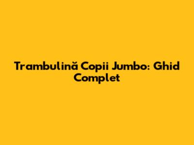 Trambulină Copii Jumbo: Ghid Complet
