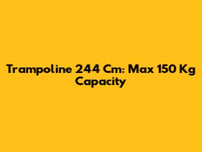 Trampoline 244 Cm: Max 150 Kg Capacity