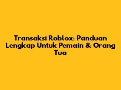 Transaksi Roblox: Panduan Lengkap Untuk Pemain & Orang Tua