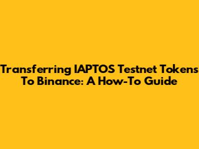 Transferring IAPTOS Testnet Tokens To Binance: A How-To Guide