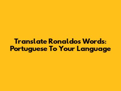 Translate Ronaldo's Words: Portuguese To Your Language