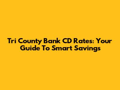 Tri County Bank CD Rates: Your Guide To Smart Savings