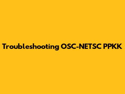 Troubleshooting OSC-NETSC PPKK