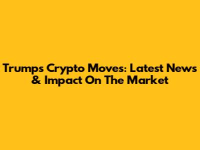 Trump's Crypto Moves: Latest News & Impact On The Market