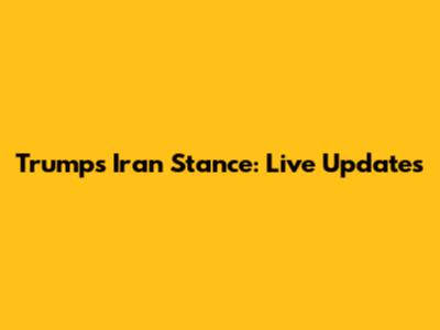 Trump's Iran Stance: Live Updates