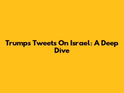 Trump's Tweets On Israel: A Deep Dive