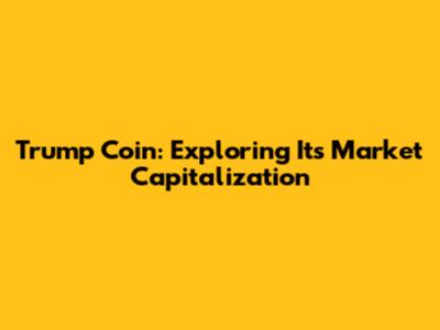 Trump Coin: Exploring Its Market Capitalization