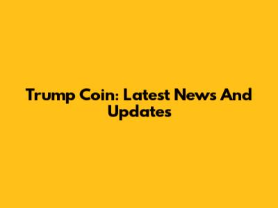 Trump Coin: Latest News And Updates