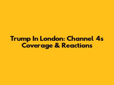 Trump In London: Channel 4's Coverage & Reactions