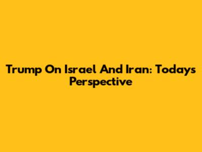 Trump On Israel And Iran: Today's Perspective