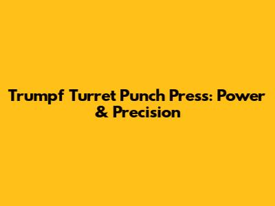 Trumpf Turret Punch Press: Power & Precision
