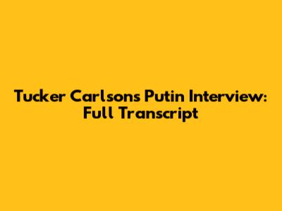 Tucker Carlson's Putin Interview: Full Transcript