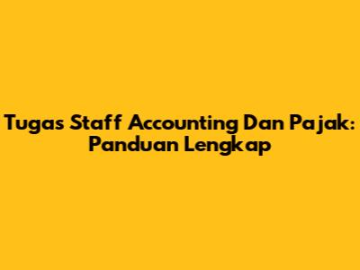 Tugas Staff Accounting Dan Pajak: Panduan Lengkap