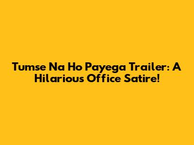 Tumse Na Ho Payega Trailer: A Hilarious Office Satire!